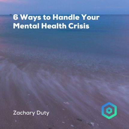 6 Ways to Handle Your Mental Health Crisis, by Zachary Duty