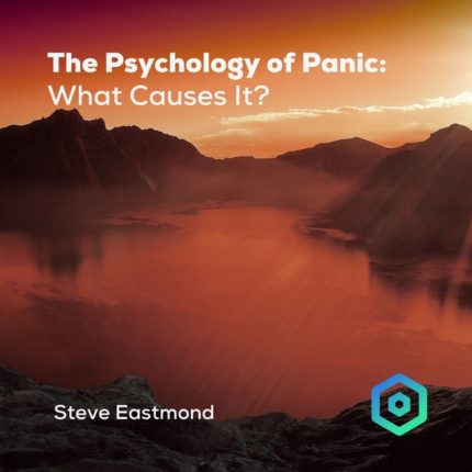 The Psychology of Panic: What Causes It? By Steve Eastmond