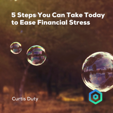 5 Steps You Can Take Today to Ease Financial Stress, by Curtis Duty